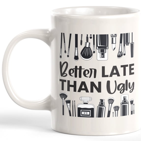 Better Late Than Ugly 11oz Coffee Mug