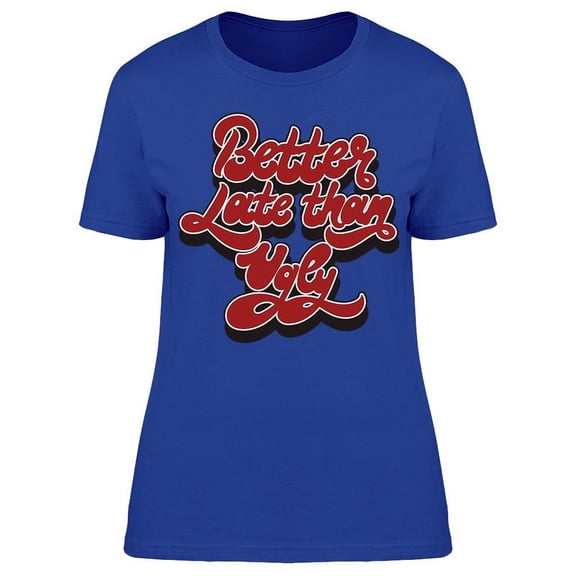 Better Late Than Ugly T-Shirt Women -Image by Shutterstock, Female XX-Large