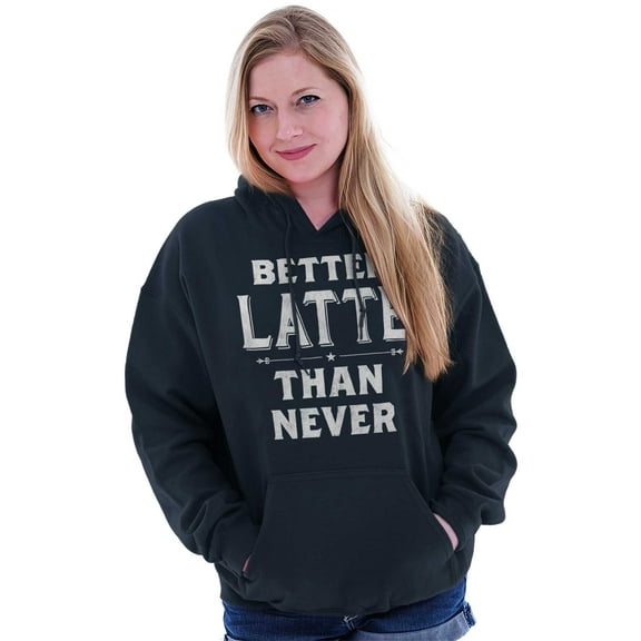 Better Latte Than Never Coffee Hoodie Sweatshirt Women Brisco Brands S
