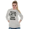 thumbnail image 1 of Better Latte Than Never Coffee Women's Long Sleeve T Shirt Brisco Brands X, 1 of 6