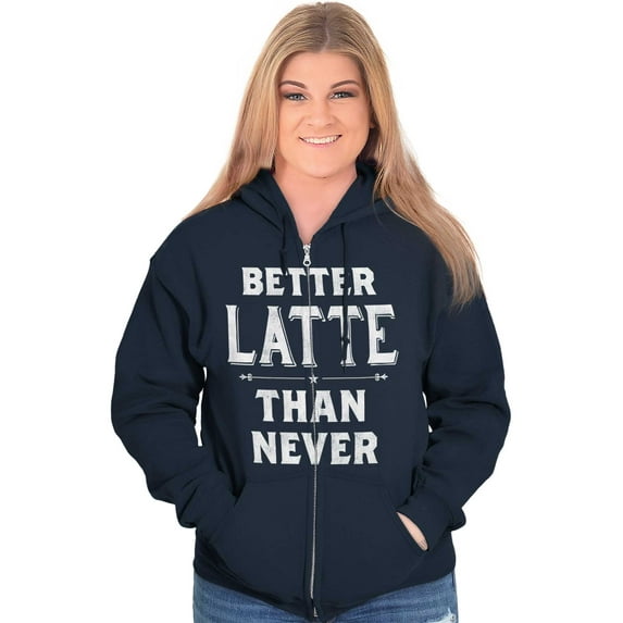 Better Latte Than Never Coffee Zip Hoodie Sweatshirt Women Brisco Brands S