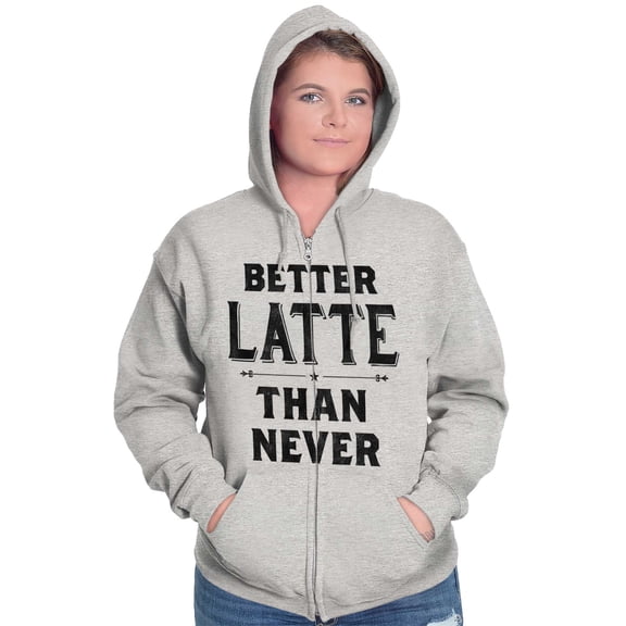 Better Latte Than Never Coffee Zip Hoodie Sweatshirt Women Brisco Brands X