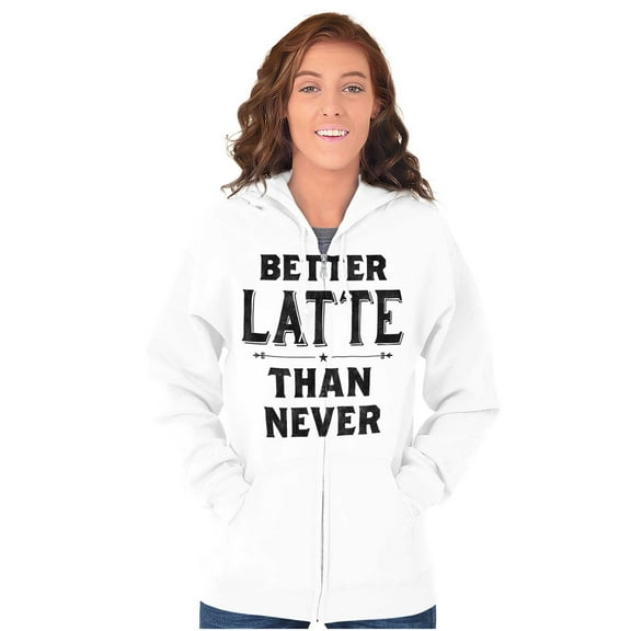 Better Latte Than Never Coffee Zip Hoodie Sweatshirt Women Brisco Brands X