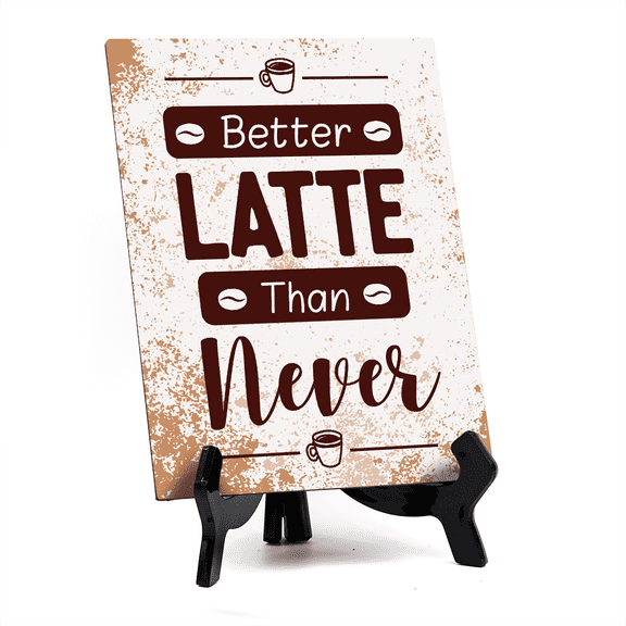 Better Latte Than Never Table Sign with Acrylic Stand (6x8) | Coffee Lovers | Office & Home Table Signs