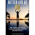 thumbnail image 1 of Better Life at 60: How to Guide People Over 55 to Live a Better More Attractive Healthier Lifestyle. (Paperback), 1 of 1