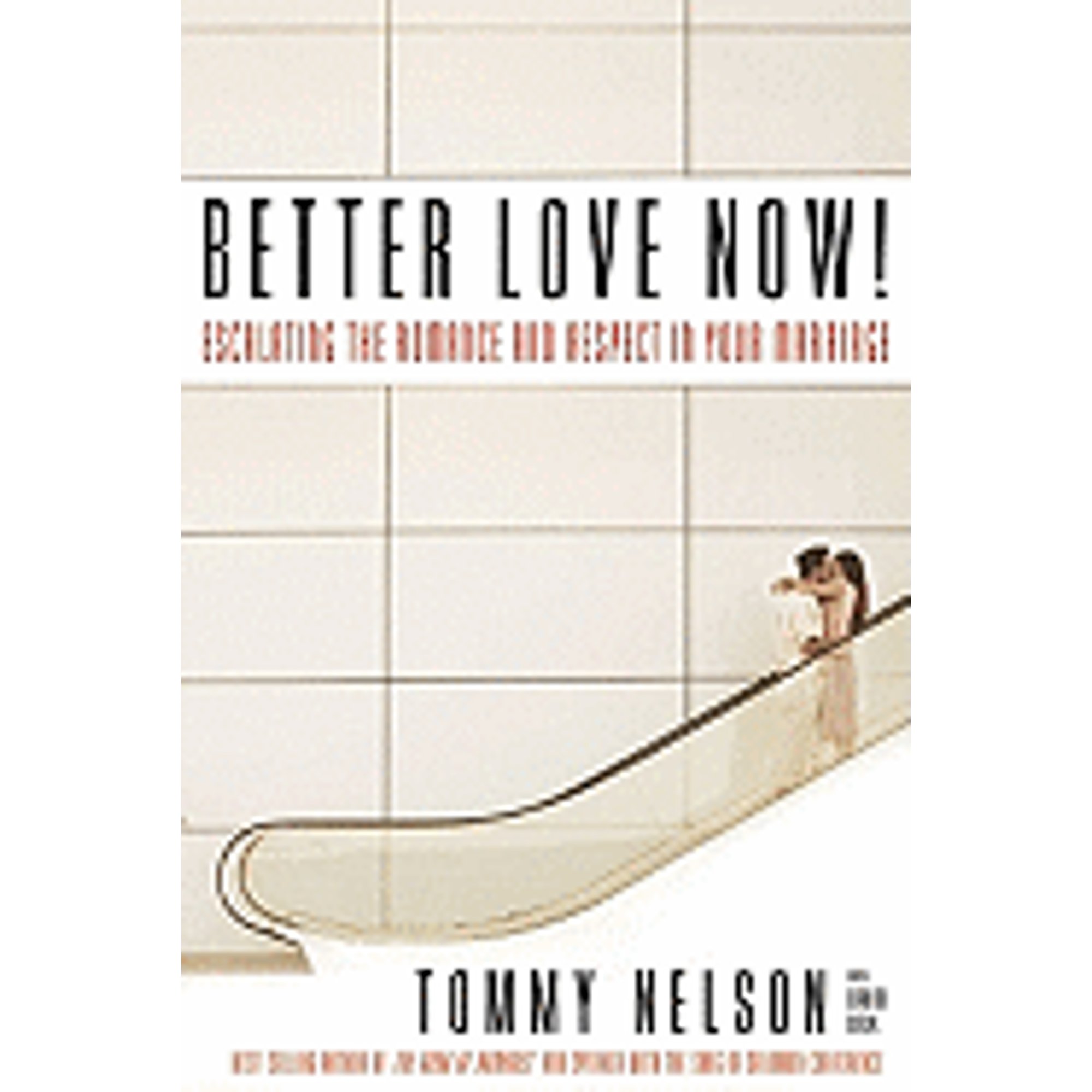 Better Love Now : Making Your Marriage a Lifelong Love Affair ...