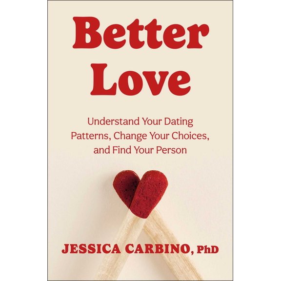 Better Love: Understand Your Dating Patterns, Change Your Choices, and Find Your Person, (Hardcover)