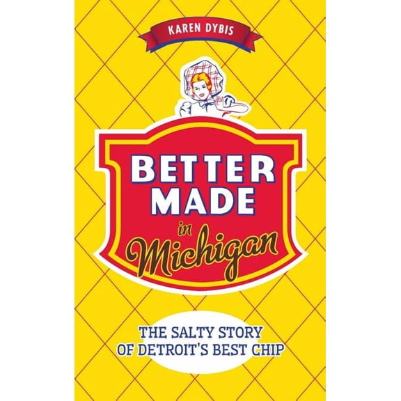 Better Made in Michigan: The Salty Story of Detroit S Best Chip (Hardcover)