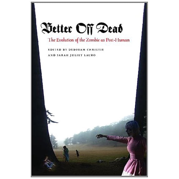 Pre-Owned Better Off Dead: The Evolution of the Zombie as Post-Human