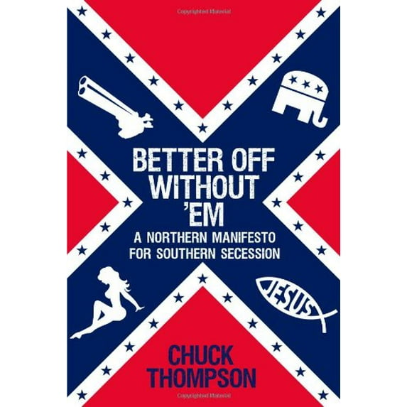 Pre-Owned Better Off Without 'Em: A Northern Manifesto for Southern Secession, 9781451616651, 1451616651, Hardcover, First Edition edition