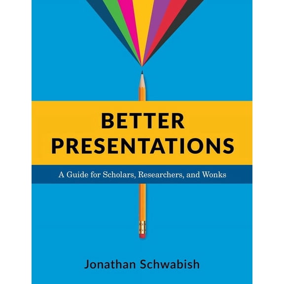 Better Presentations: A Guide for Scholars, Researchers, and Wonks, (Paperback)