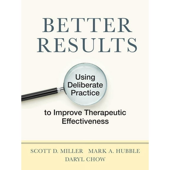 Better Results: Using Deliberate Practice to Improve Therapeutic Effectiveness, (Paperback)