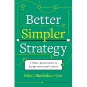 Better, Simpler Strategy A Value-Based Guide to Exceptional Performance, Hardcover