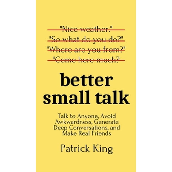 Pre-Owned Better Small Talk: Talk to Anyone, Avoid Awkwardness, Generate Deep Conversations, and Make Real Friends, 9781647431655, 1647431654, Hardcover,