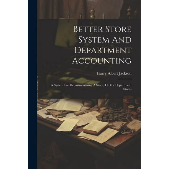 Better Store System And Department Accounting : A System For Departmentizing A Store, Or For Department Stores (Paperback)