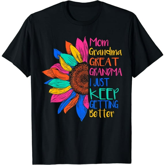 Better T-Shirt Mom Grandma Great Grandma I Just Keep Getting