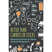 Better Than Carrots or Sticks: Restorative Practices for Positive Classroom Management -- Dominique Smith