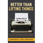 Better Than Lifting Things A former Pittsburgh and Atlanta sportswriters entertaining reflections on a 44-year-career , Hardcover