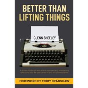 Better Than Lifting Things: A former Pittsburgh and Atlanta sportswriter's entertaining reflections on a 44-year career , (Paperback)