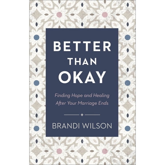 Better Than Okay: Finding Hope and Healing After Your Marriage Ends, (Paperback)