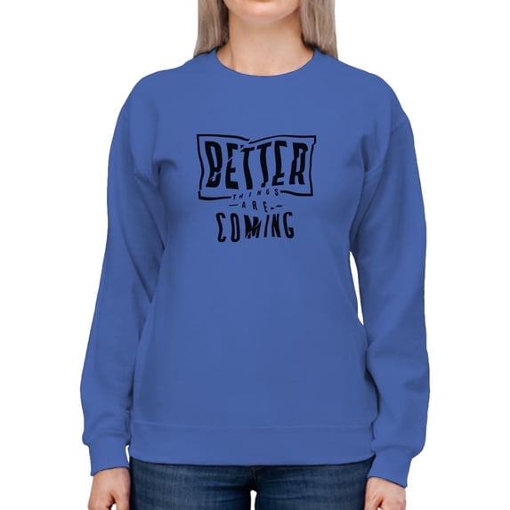 Better Things Are Coming. Sweatshirt Women -Image by Shutterstock, Female Large