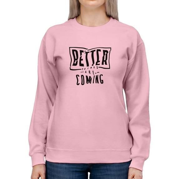 Better Things Are Coming. Sweatshirt Women -Image by Shutterstock, Female Large