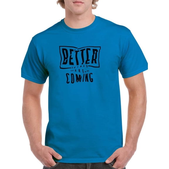 Better Things Are Coming. T-Shirt Men -Image by Shutterstock, Male Medium