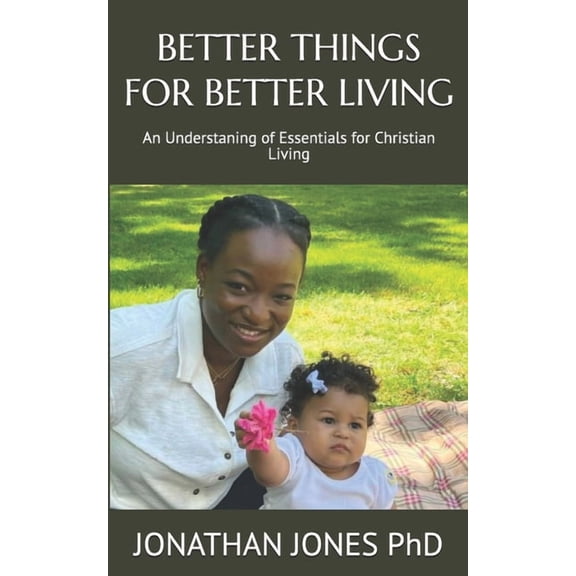 Better Things for Better Living: An Understaning of Essentials for Christian Living, (Paperback)