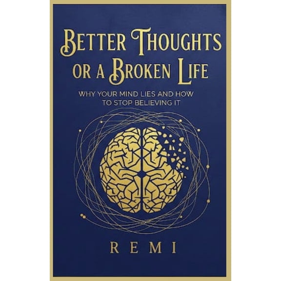 Better Thoughts Or A Broken Life: Why Your Mind Lies And How To Stop Believing It, (Paperback)
