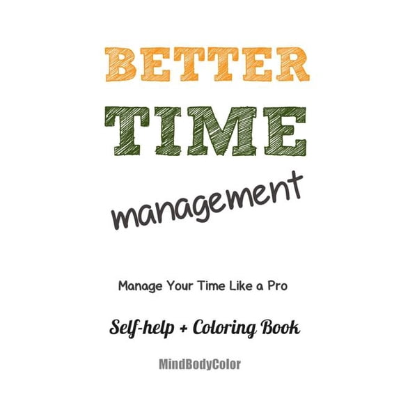 Better Time Management: Manage Your Time Like A Pro. Self-help + Coloring Book (Paperback)
