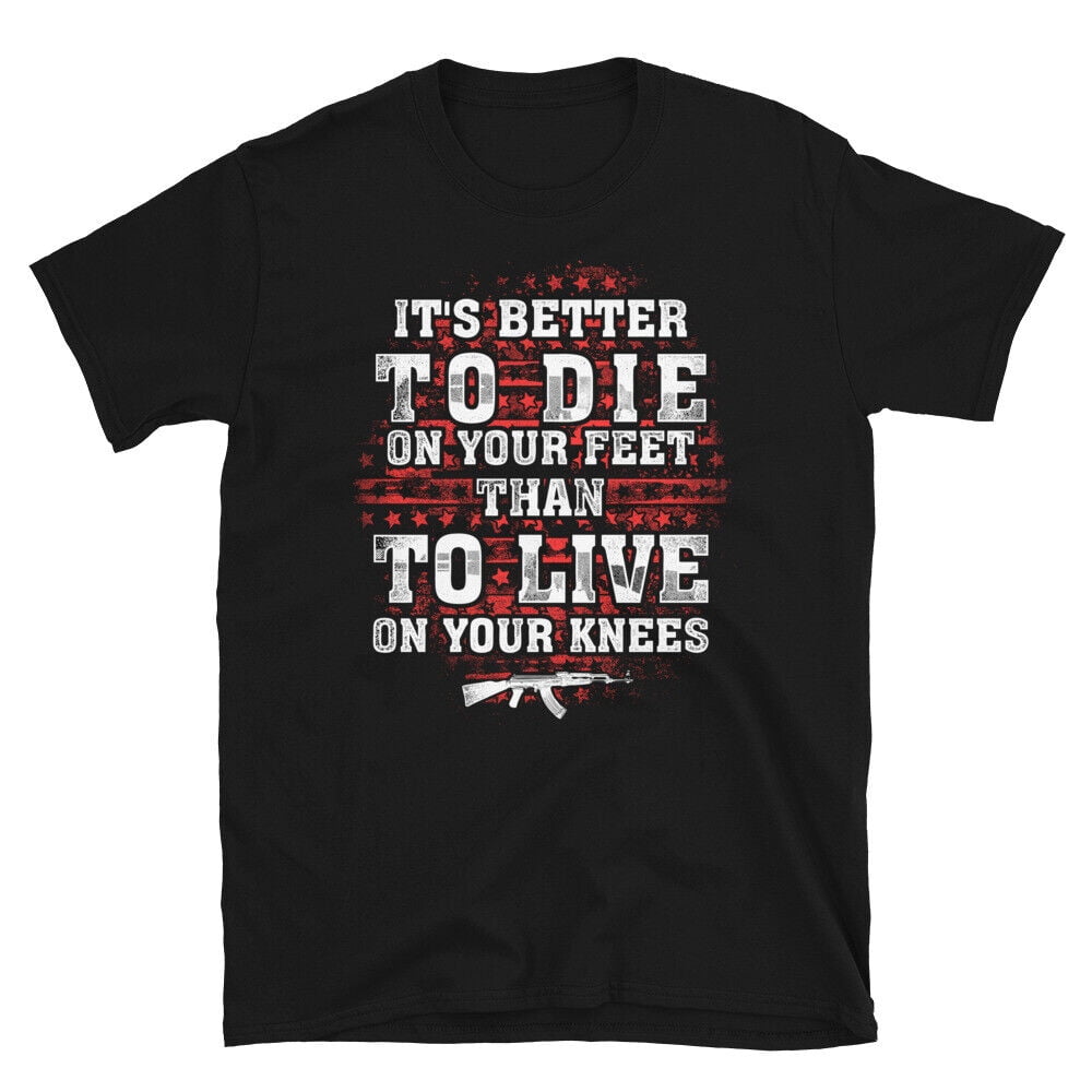 Better To Die On Your Feet American US Patriotic Classic Fit TShirt