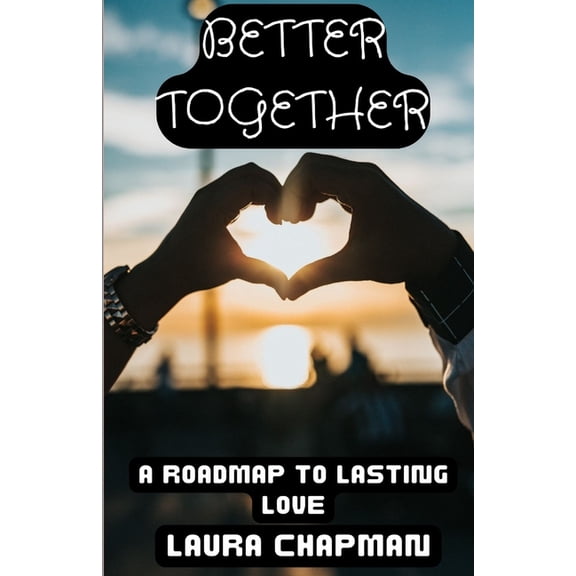 Better Together : A Roadmap to Lasting Love (Paperback)