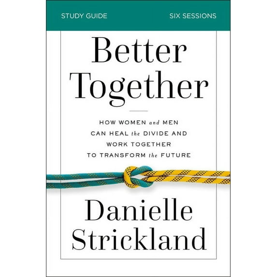 Better Together Bible Study Guide: How Women and Men Can Heal the Divide and Work Together to Transform the Future, (Paperback)