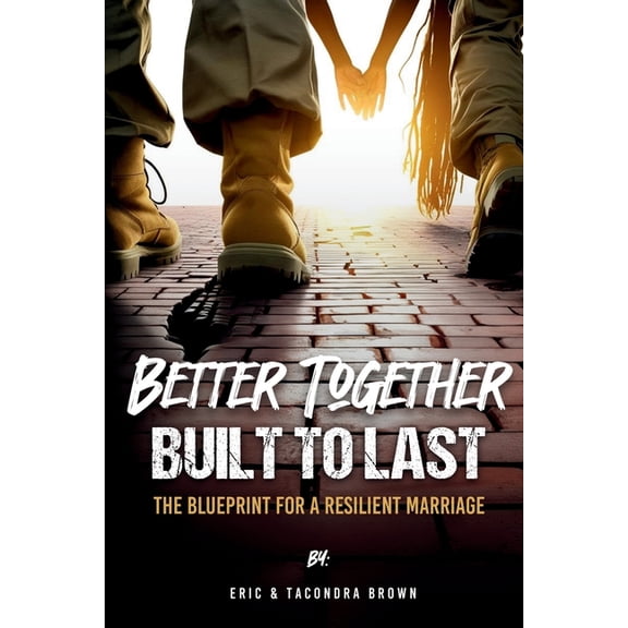 Better Together, Built to Last: The Blueprint for a Resilient Marriage, (Paperback)