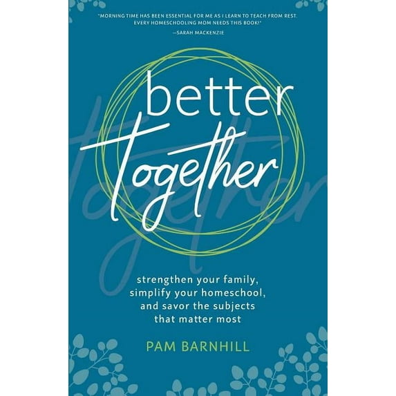 Better Together: Strengthen Your Family, Simplify Your Homeschool, and Savor the Subjects That Matter Most, (Paperback)