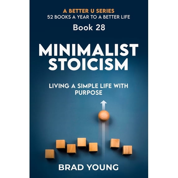 A Better U:52 Books a Year to a Better L Minimalist Stoicism: Living a Simple Life with Purpose: Living a Simple Life with Purpose, Book 28, (Paperback)