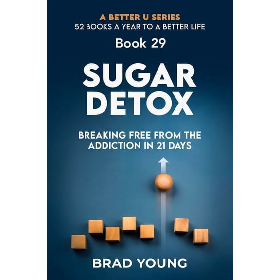 A Better U:52 Books a Year to a Better L Sugar Detox: Breaking Free from the Addiction in 21 Days: Breaking Free from the Addiction in 21 Days, Book 29, (Paperback)