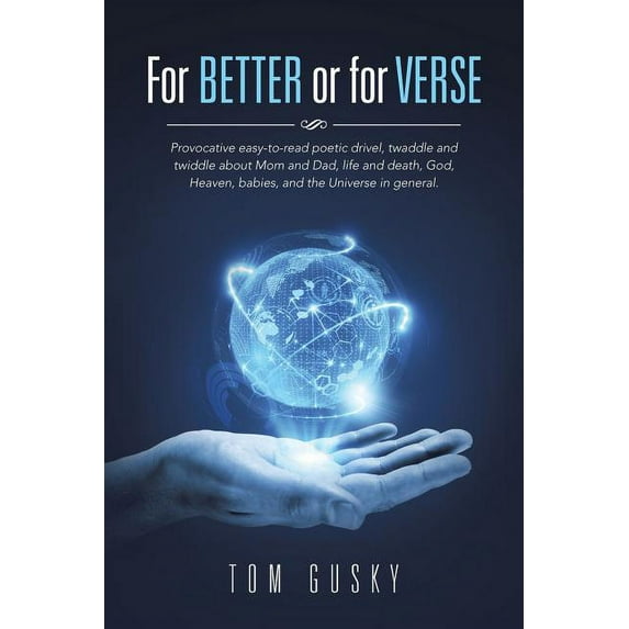 For Better or for Verse : Provocative Easy-to-read Poetic Drivel, Twaddle and Twiddle About Mom and Dad, Life and Death, God, Heaven, Babies, and the Universe in General.