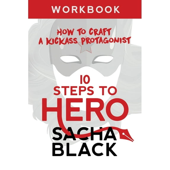 Better Writers: 10 Steps To Hero: How To Craft A Kickass Protagonist Workbook (Paperback)