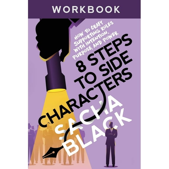 Better Writers 8 Steps to Side Characters: How to Craft Supporting Roles with Intention, Purpose, and Power Workbook, (Paperback)