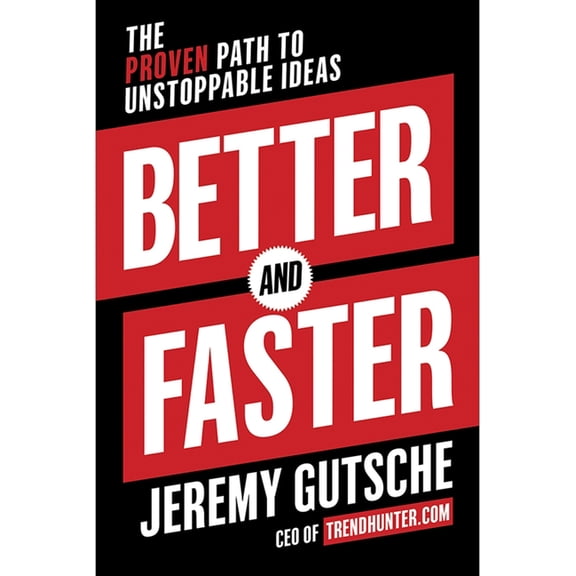 Better and Faster: The Proven Path to Unstoppable Ideas