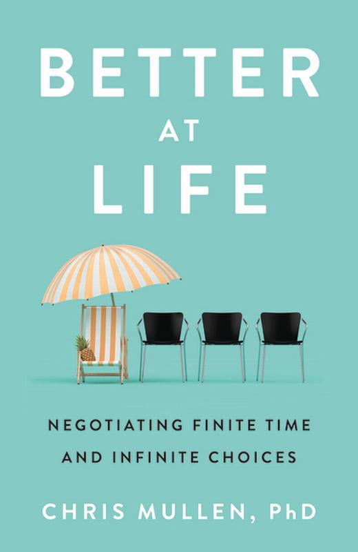 Better at Life: Negotiating Finite Time and Infinite Choices, (Hardcover)