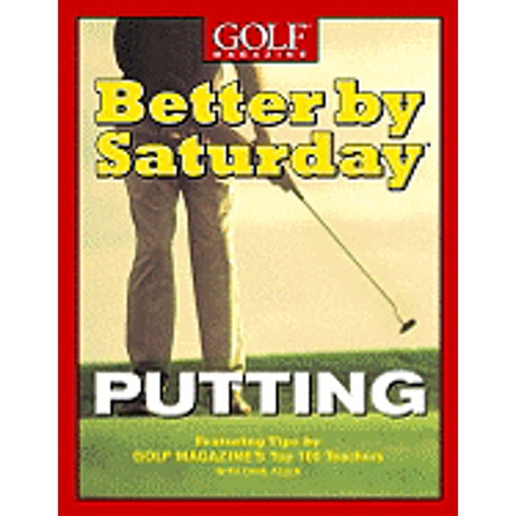 Pre-Owned Better by Saturday (TM) - Putting: Featuring Tips by Golf Magazine's Top 100 Teachers (Hardcover) 0446532606 9780446532600