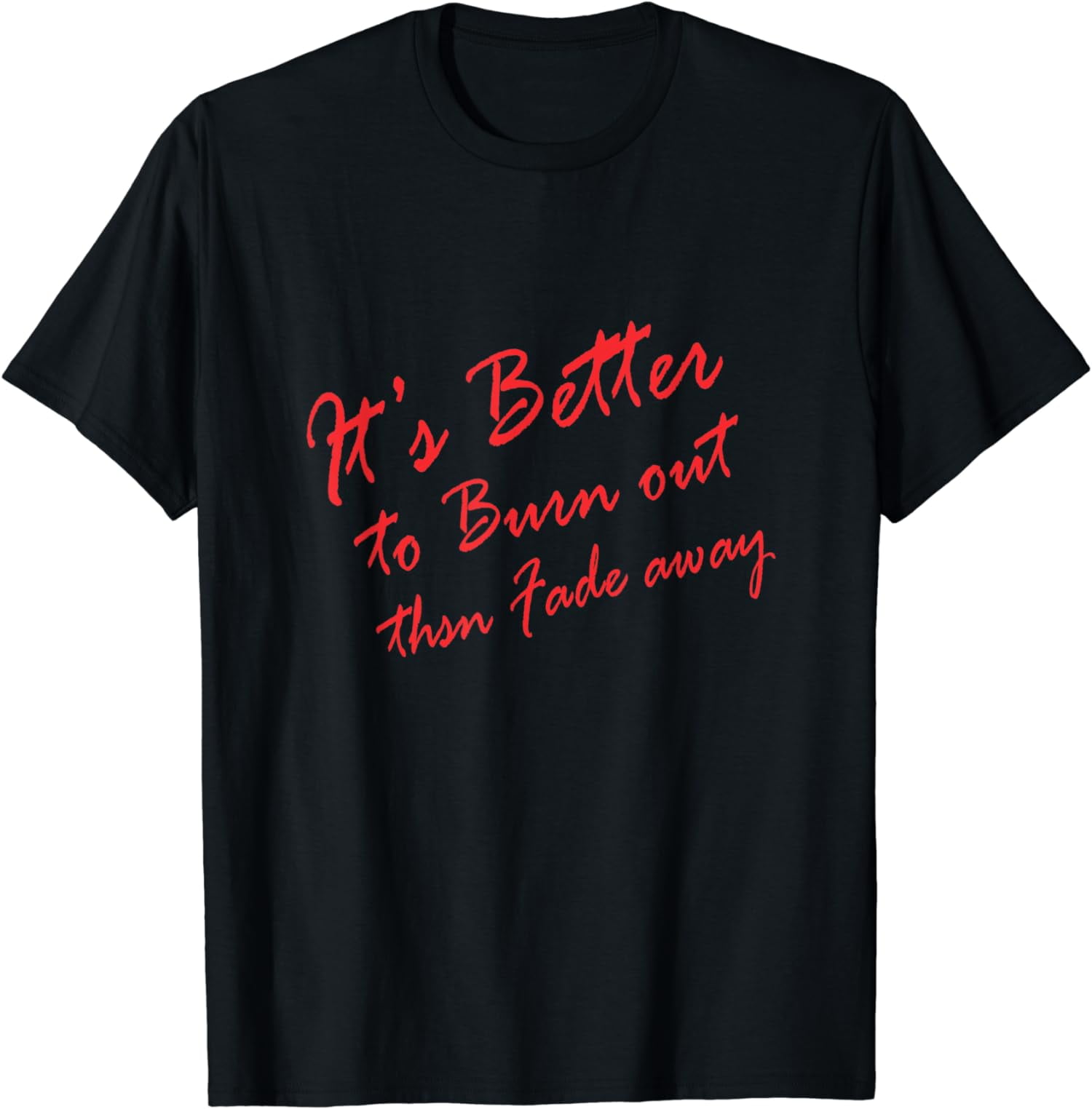 Better to Burn out than Fade away T-Shirt - Walmart.com