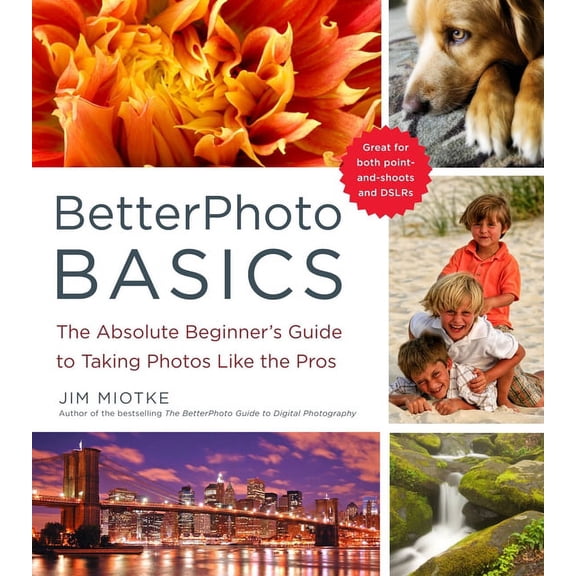 BetterPhoto Basics: The Absolute Beginner's Guide to Taking Photos Like a Pro, (Paperback)