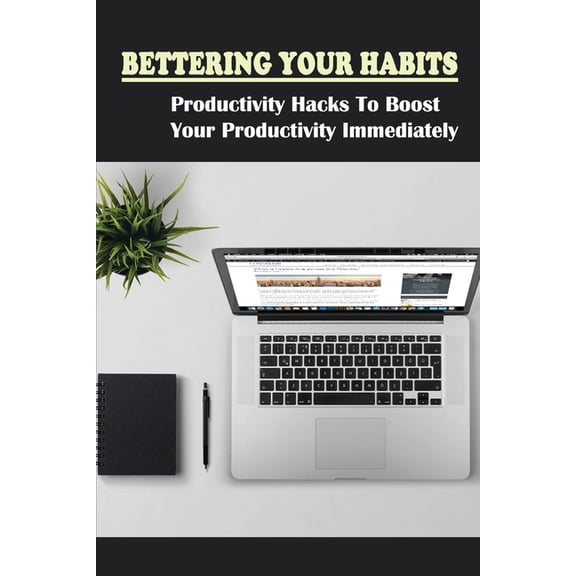 Bettering Your Habits: Productivity Hacks To Boost Your Productivity Immediately: Productive Routines That Can Help You Stick To New Habits (Paperback)