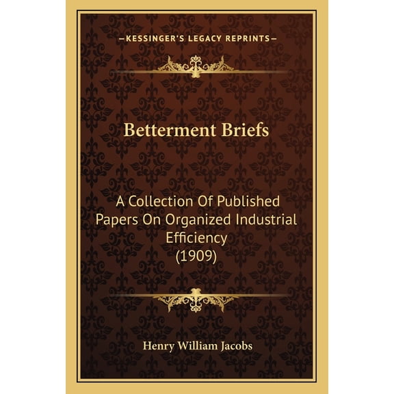 Betterment Briefs : A Collection Of Published Papers On Organized Industrial Efficiency (1909) (Paperback)
