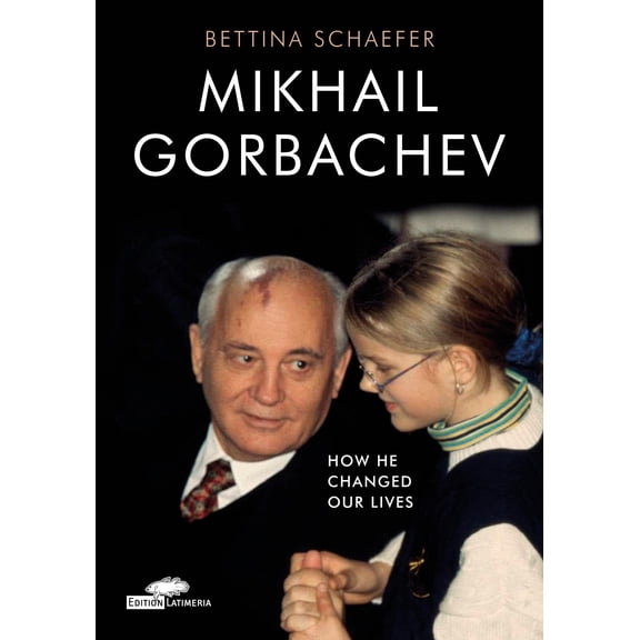 Bettina Schaefer Mikhail Gorbachev: How he changed our lives (Edition Latimeria) (Paperback)