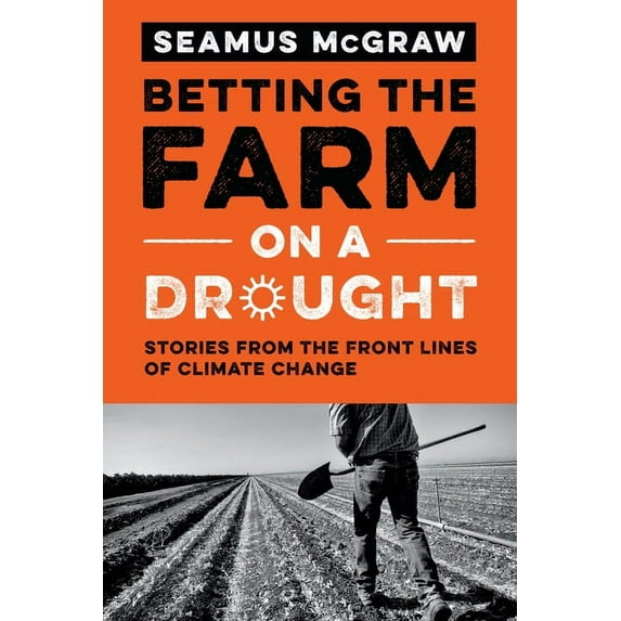 Betting the Farm on a Drought: Stories from the Front Lines of Climate Change, (Hardcover)