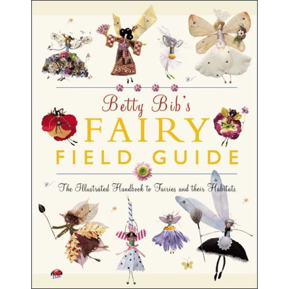 Pre-Owned Betty Bib's Fairy Field Guide: The Illustrated Handbook of Fairies and Their Habitats by Betty Bib (2005-05-04) (Hardcover) 1844831507 9781844831500
